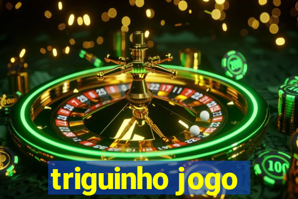 triguinho jogo